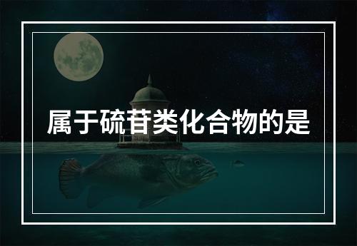 属于硫苷类化合物的是