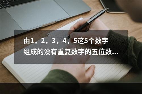 由1，2，3，4，5这5个数字组成的没有重复数字的五位数中