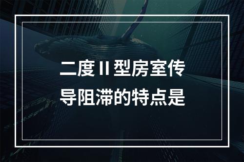 二度Ⅱ型房室传导阻滞的特点是