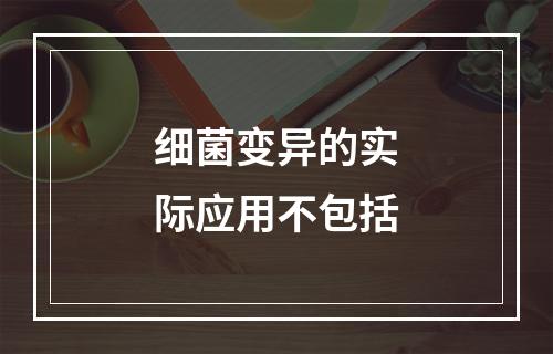 细菌变异的实际应用不包括