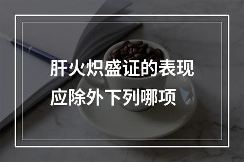 肝火炽盛证的表现应除外下列哪项