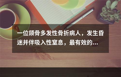 一位颌骨多发性骨折病人，发生昏迷并伴吸入性窒息，最有效的急救