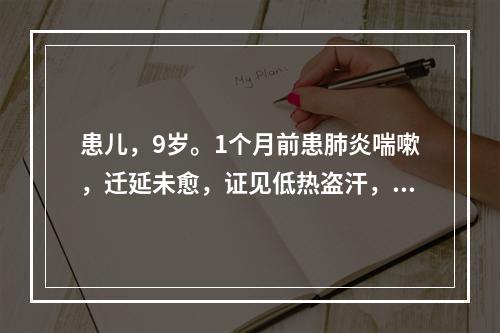 患儿，9岁。1个月前患肺炎喘嗽，迁延未愈，证见低热盗汗，干咳