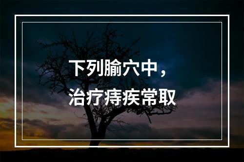 下列腧穴中，治疗痔疾常取