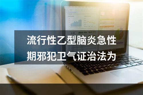 流行性乙型脑炎急性期邪犯卫气证治法为