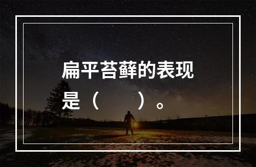 扁平苔藓的表现是（　　）。