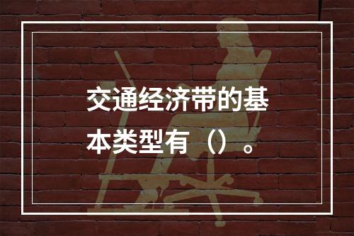 交通经济带的基本类型有（）。