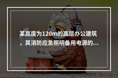 某高度为120m的高层办公建筑，其消防应急照明备用电源的连续