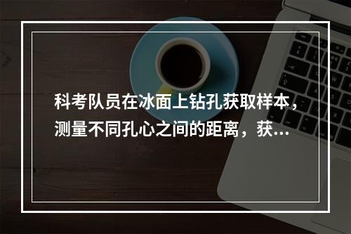 科考队员在冰面上钻孔获取样本，测量不同孔心之间的距离，获得