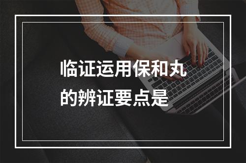 临证运用保和丸的辨证要点是