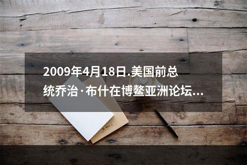 2009年4月18日.美国前总统乔治·布什在博鳌亚洲论坛2