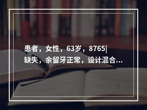 患者，女性，63岁，8765|缺失，余留牙正常，设计混合支持