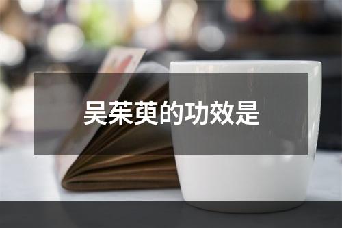 吴茱萸的功效是