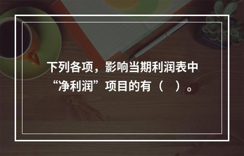 下列各项，影响当期利润表中“净利润”项目的有（　）。