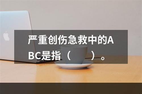 严重创伤急救中的ABC是指（　　）。