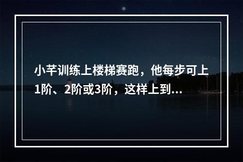 小芊训练上楼梯赛跑，他每步可上1阶、2阶或3阶，这样上到1