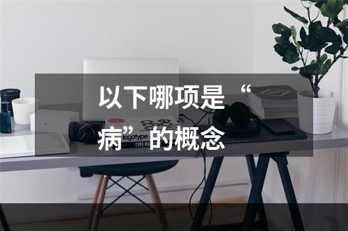 以下哪项是“病”的概念