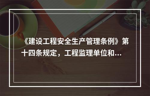 《建设工程安全生产管理条例》第十四条规定，工程监理单位和监理