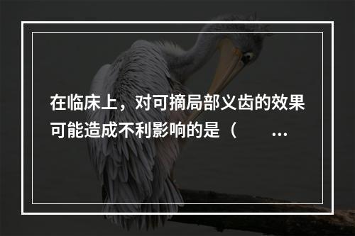 在临床上，对可摘局部义齿的效果可能造成不利影响的是（　　）。