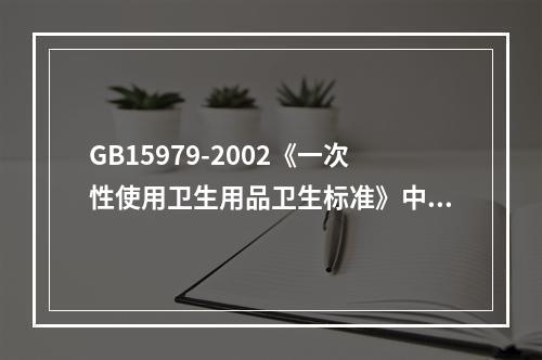 GB15979-2002《一次性使用卫生用品卫生标准》中规定