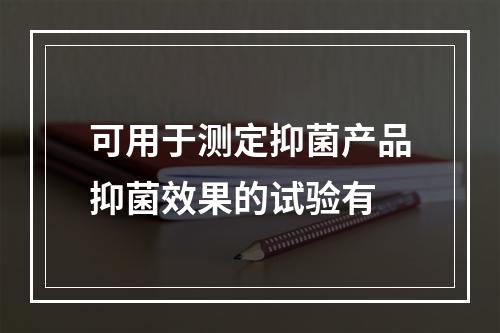 可用于测定抑菌产品抑菌效果的试验有