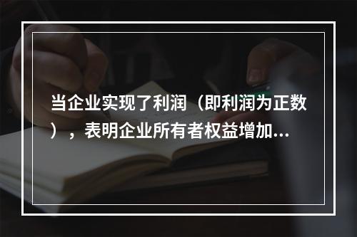 当企业实现了利润（即利润为正数），表明企业所有者权益增加，业