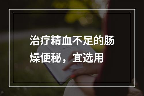 治疗精血不足的肠燥便秘，宜选用