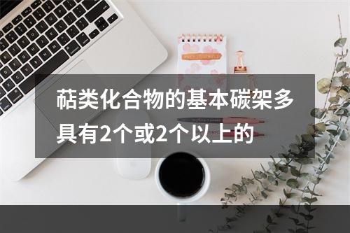 萜类化合物的基本碳架多具有2个或2个以上的