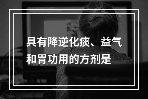 具有降逆化痰、益气和胃功用的方剂是