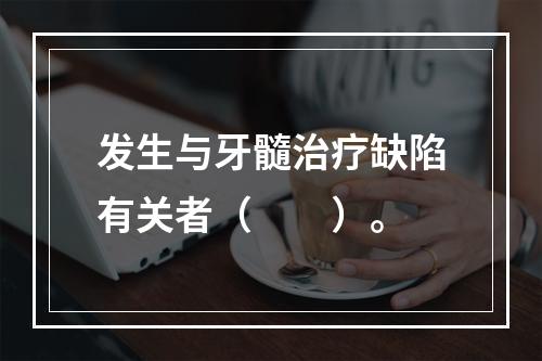 发生与牙髓治疗缺陷有关者（　　）。