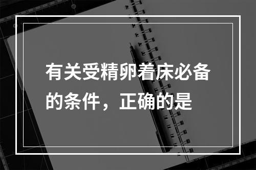 有关受精卵着床必备的条件，正确的是