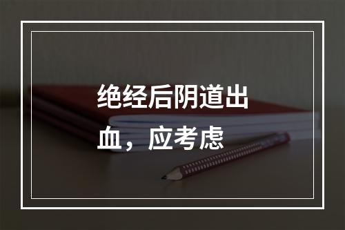 绝经后阴道出血，应考虑