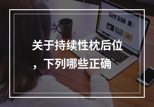 关于持续性枕后位，下列哪些正确