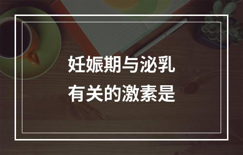 妊娠期与泌乳有关的激素是