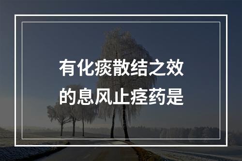 有化痰散结之效的息风止痉药是