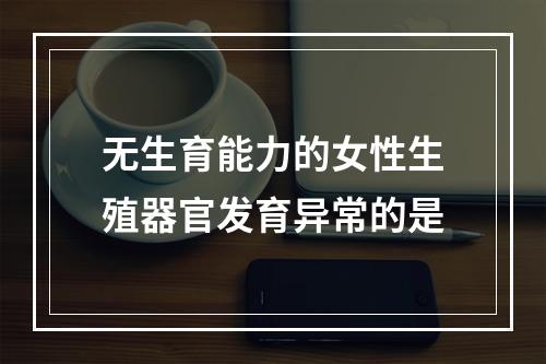 无生育能力的女性生殖器官发育异常的是