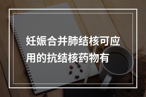 妊娠合并肺结核可应用的抗结核药物有