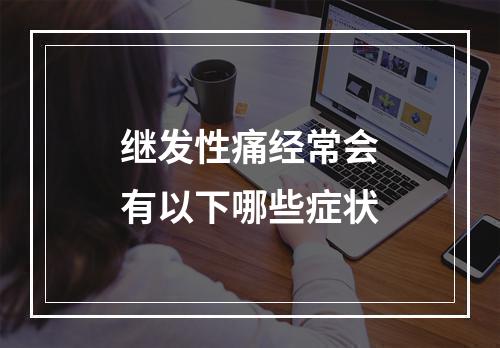 继发性痛经常会有以下哪些症状