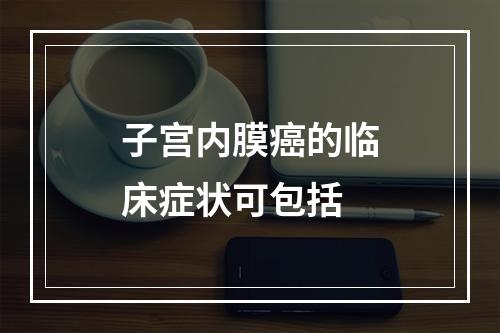 子宫内膜癌的临床症状可包括