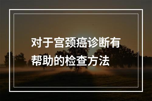 对于宫颈癌诊断有帮助的检查方法