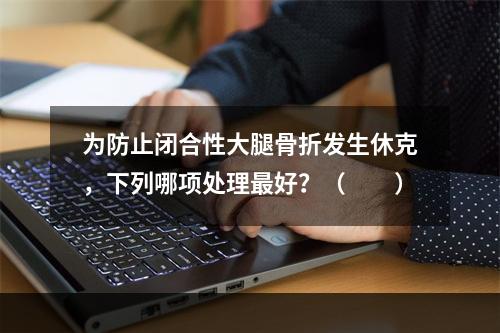 为防止闭合性大腿骨折发生休克，下列哪项处理最好？（　　）