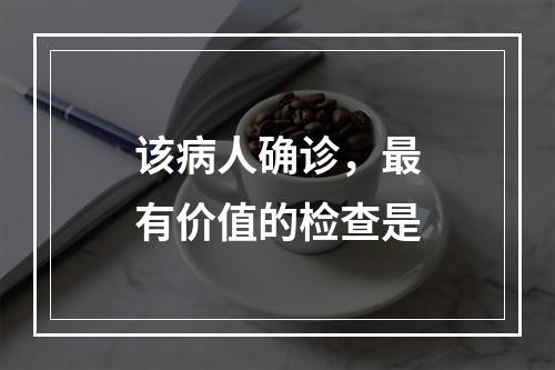 该病人确诊，最有价值的检查是