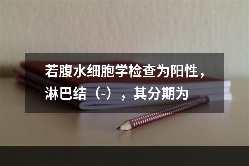 若腹水细胞学检查为阳性，淋巴结（-），其分期为