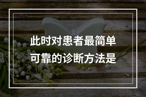 此时对患者最简单可靠的诊断方法是