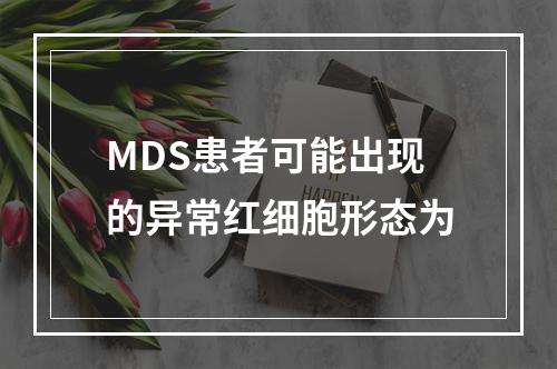 MDS患者可能出现的异常红细胞形态为