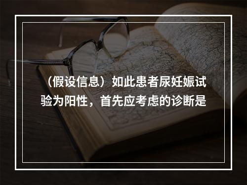 （假设信息）如此患者尿妊娠试验为阳性，首先应考虑的诊断是