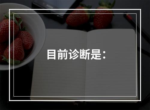 目前诊断是：