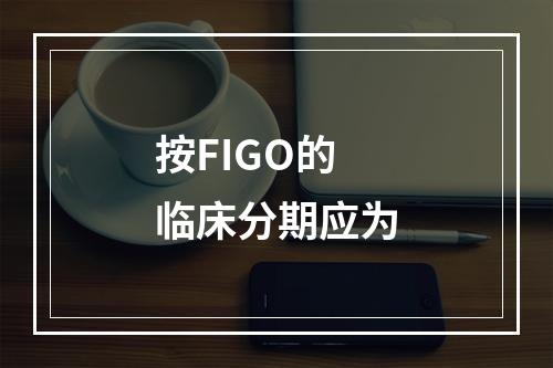 按FIGO的临床分期应为