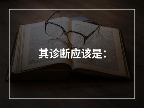 其诊断应该是：