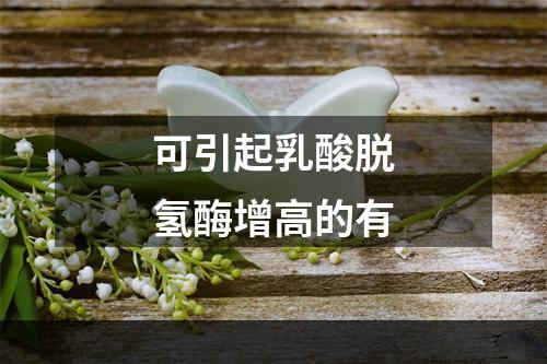 可引起乳酸脱氢酶增高的有